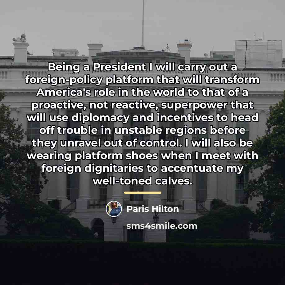 “Being a President I will carry out a foreign-policy platform…” quote by Paris Hilton