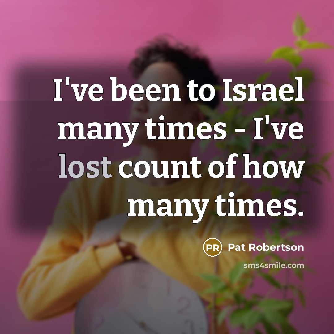 “I've been to Israel many times - I've lost count…” quote by Pat Robertson