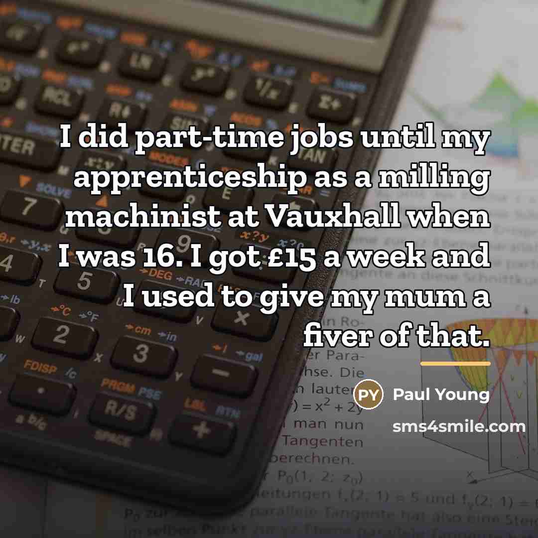 “I did part-time jobs until my apprenticeship as a milling…” quote by Paul Young