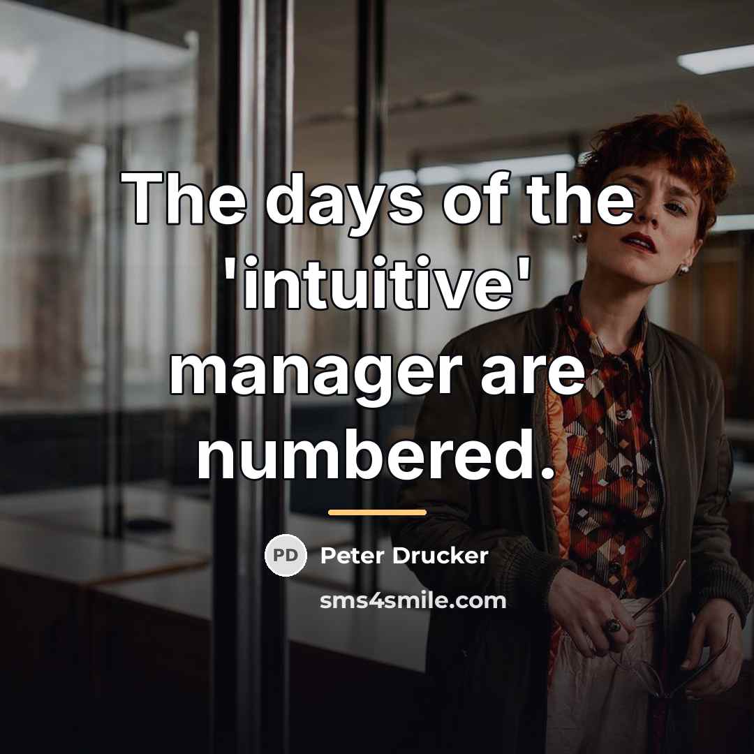 “The days of the 'intuitive' manager are numbered.…” quote by Peter Drucker
