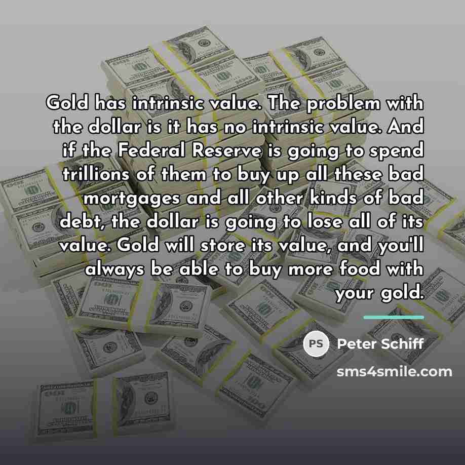 “Gold has intrinsic value. The problem with the dollar is…” quote by Peter Schiff
