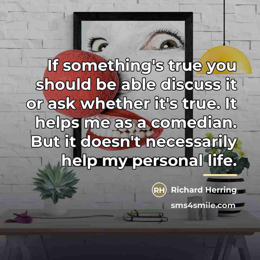 “If something's true you should be able discuss it or…” quote by Richard Herring