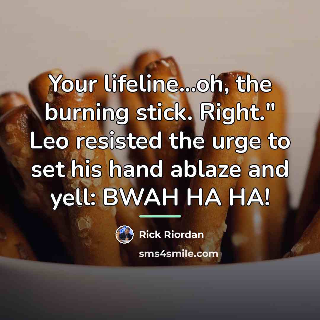 “Your lifeline...oh, the burning stick. Right." Leo resisted the urge…” quote by Rick Riordan