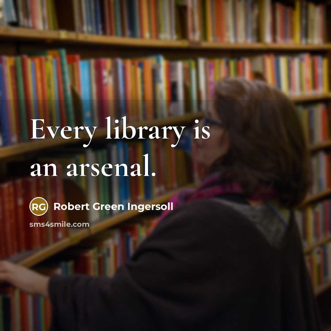 “Every library is an arsenal.…” quote by Robert Green Ingersoll