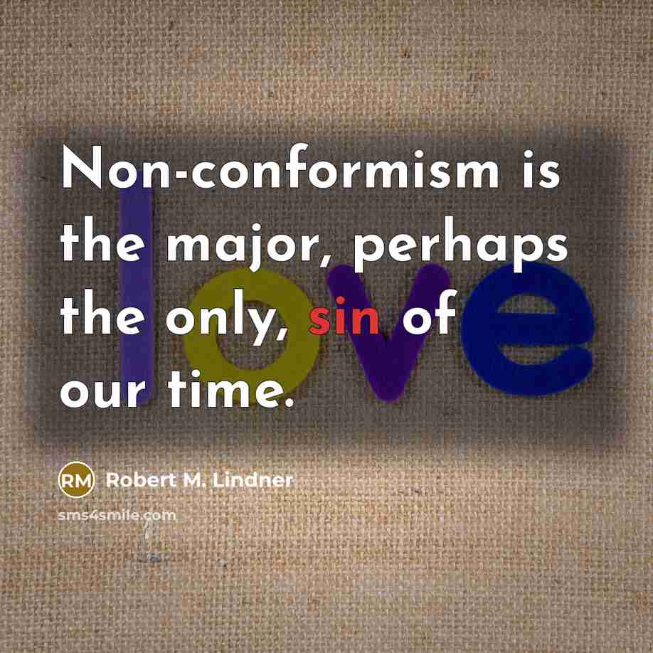 “Non-conformism is the major, perhaps the only, sin of our time.” quote by Robert M. Lindner