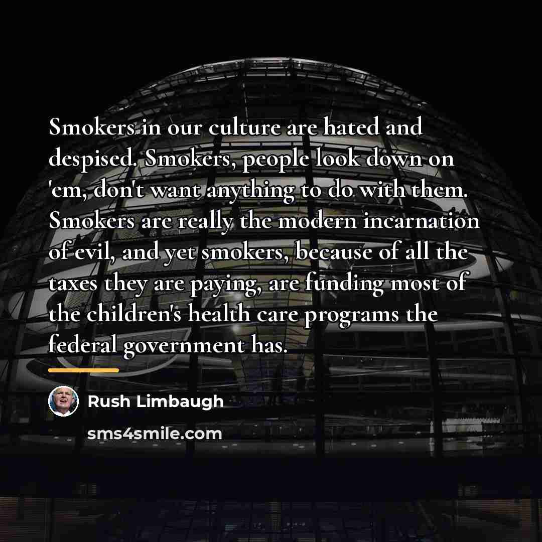 “Smokers in our culture are hated and despised. Smokers, people…” quote by Rush Limbaugh