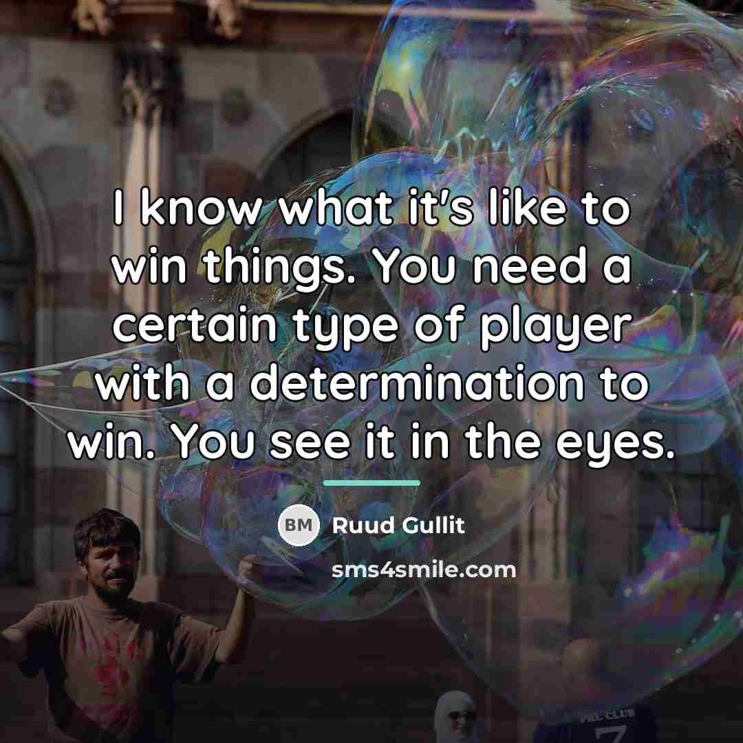 “I know what it's like to win things. You need…” quote by Ruud Gullit