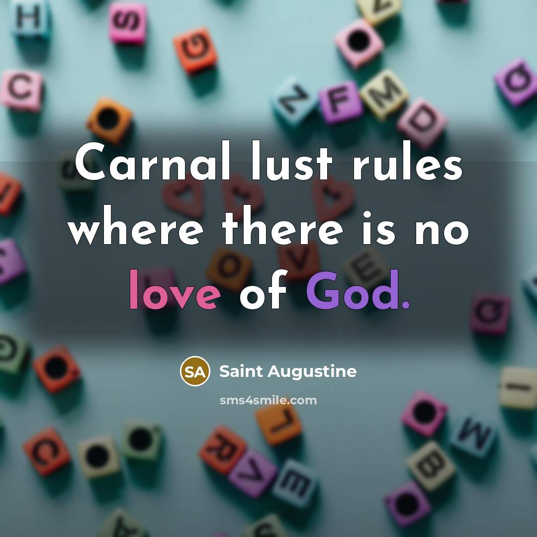 “Carnal lust rules where there is no love of God.” quote by Saint Augustine