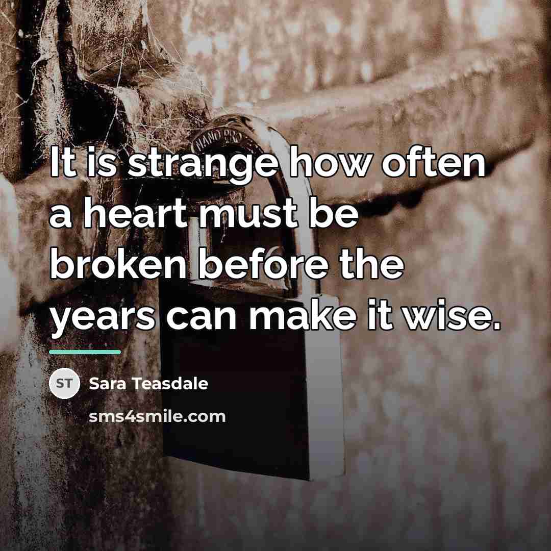 “It is strange how often a heart must be broken…” quote by Sara Teasdale