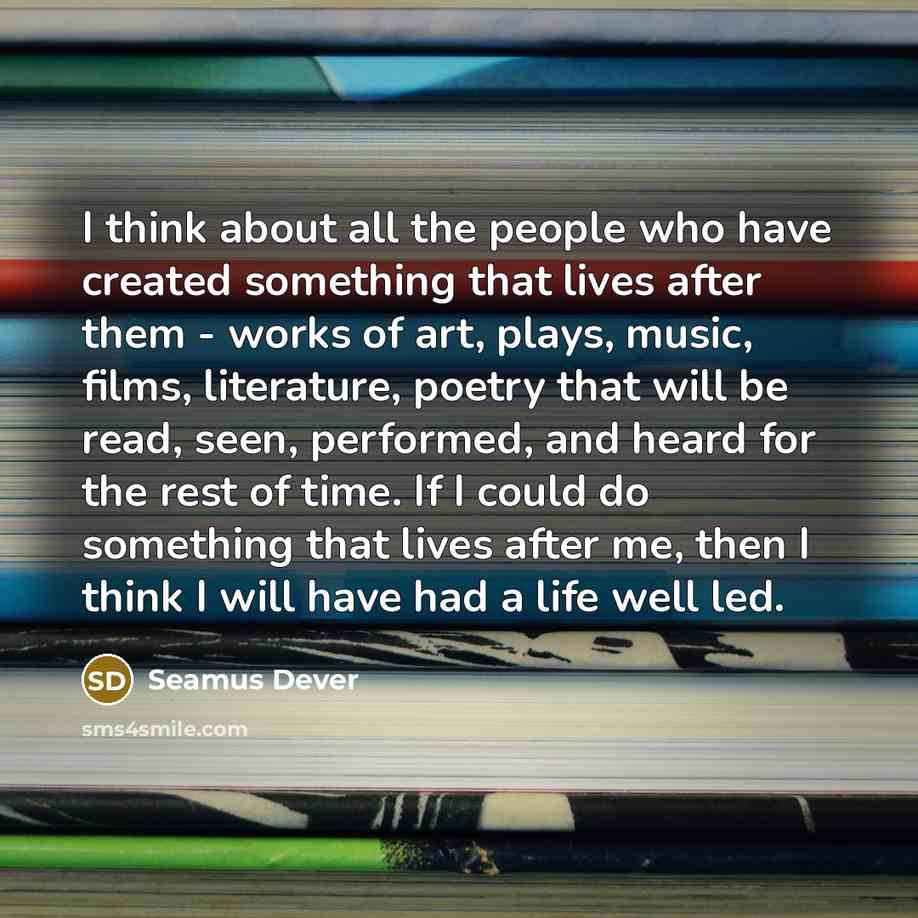 “I think about all the people who have created something…” quote by Seamus Dever