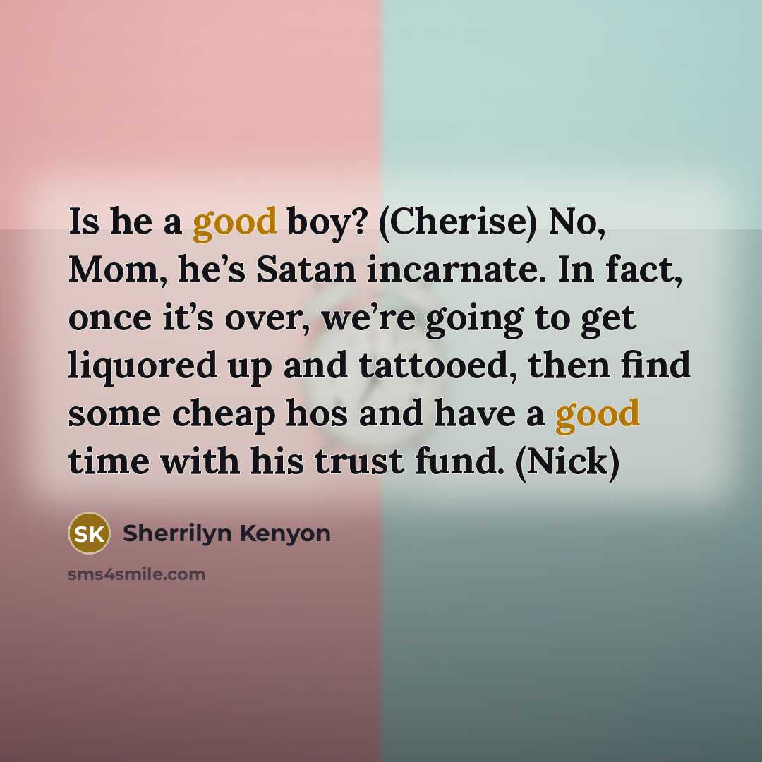 “Is he a good boy? (Cherise) No, Mom, he’s Satan…” quote by Sherrilyn Kenyon
