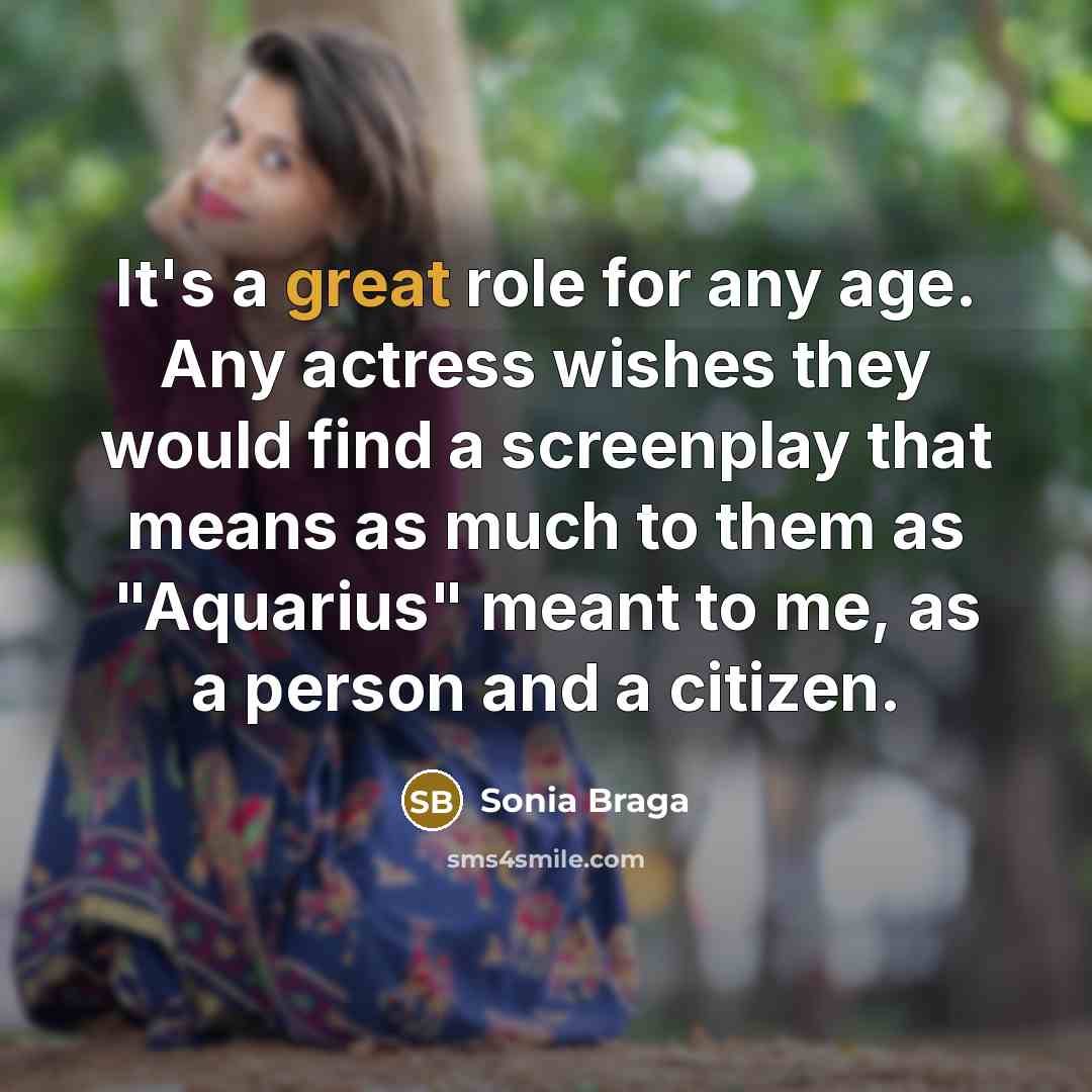 “It's a great role for any age. Any actress wishes…” quote by Sonia Braga