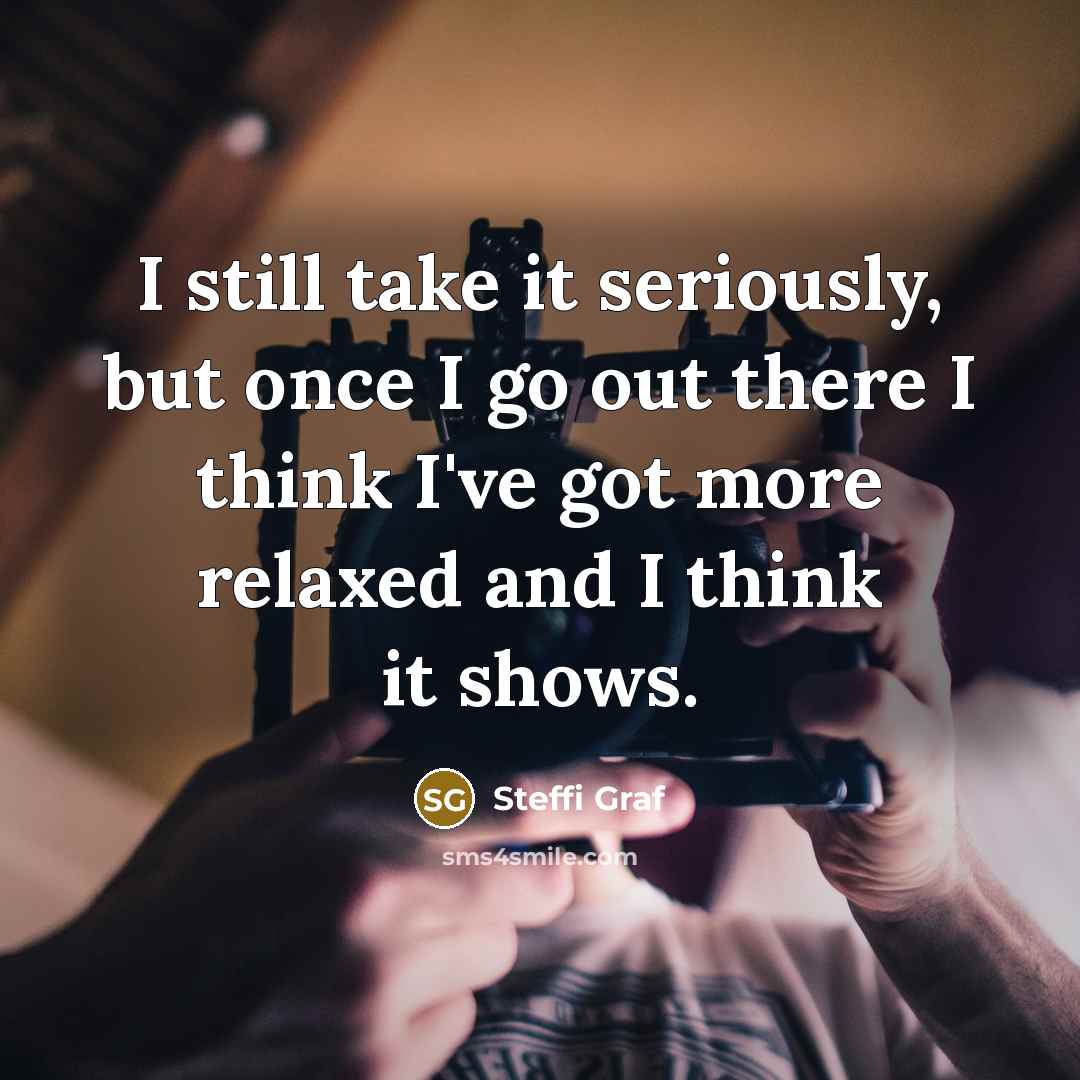 “I still take it seriously, but once I go out…” quote by Steffi Graf