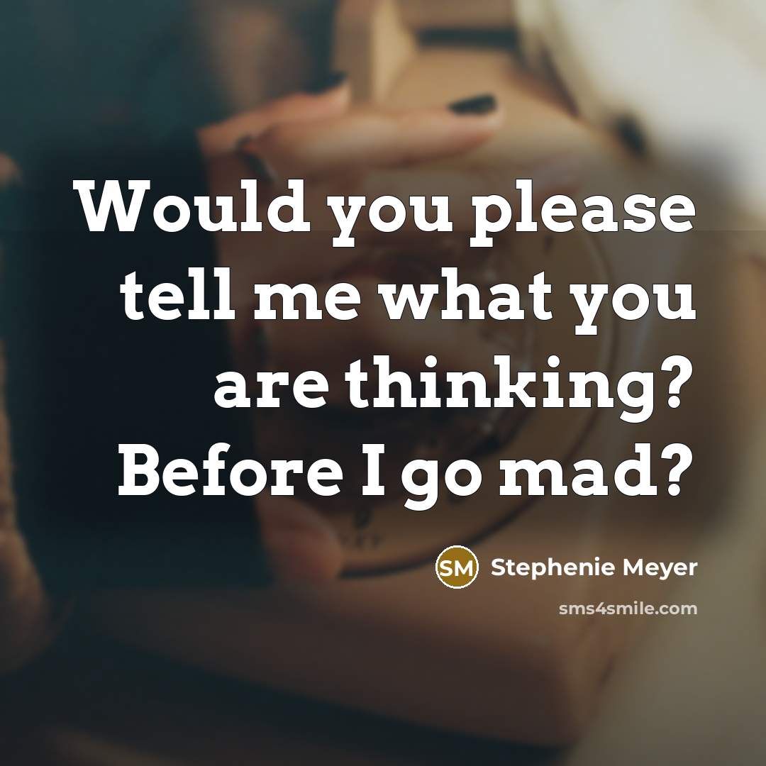 “Would you please tell me what you are thinking? Before…” quote by Stephenie Meyer