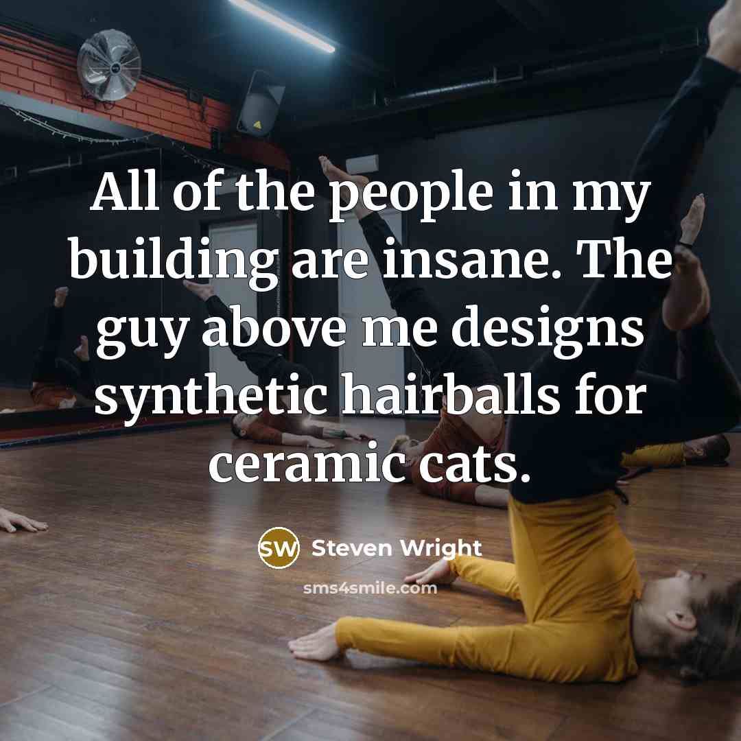 “All of the people in my building are insane. The…” quote by Steven Wright