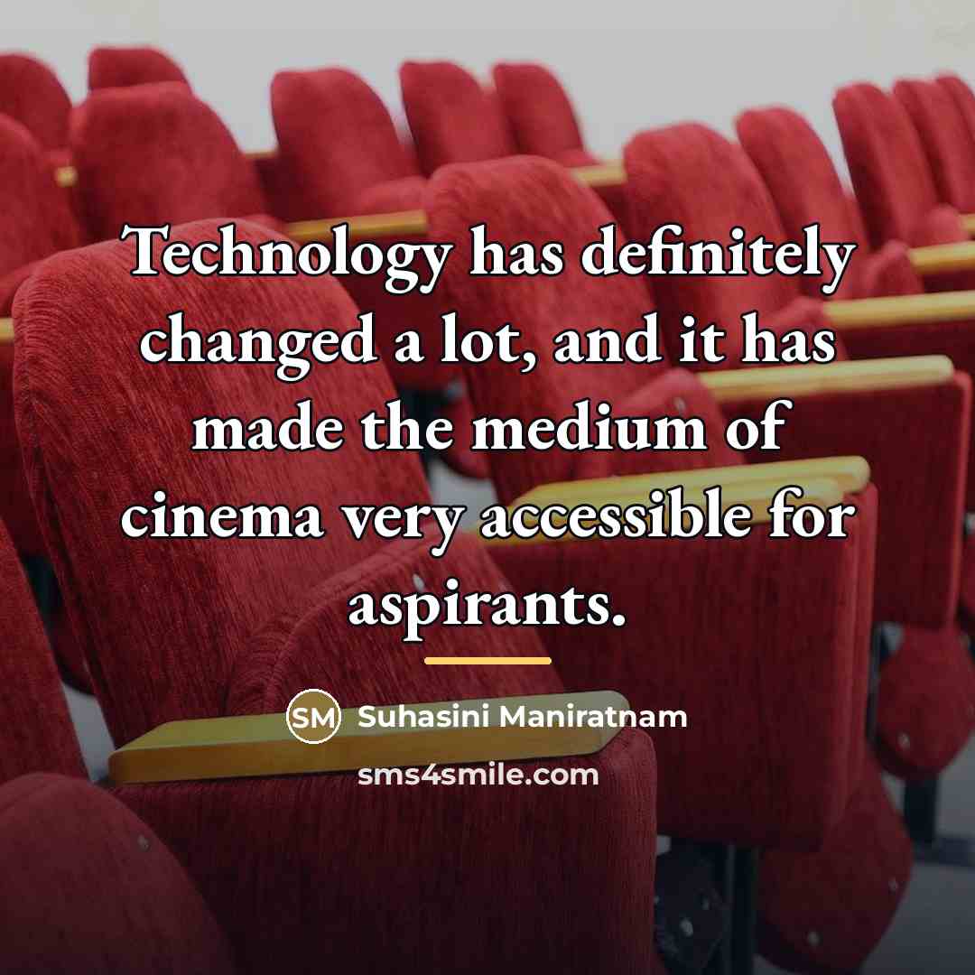 “Technology has definitely changed a lot, and it has made…” quote by Suhasini Maniratnam