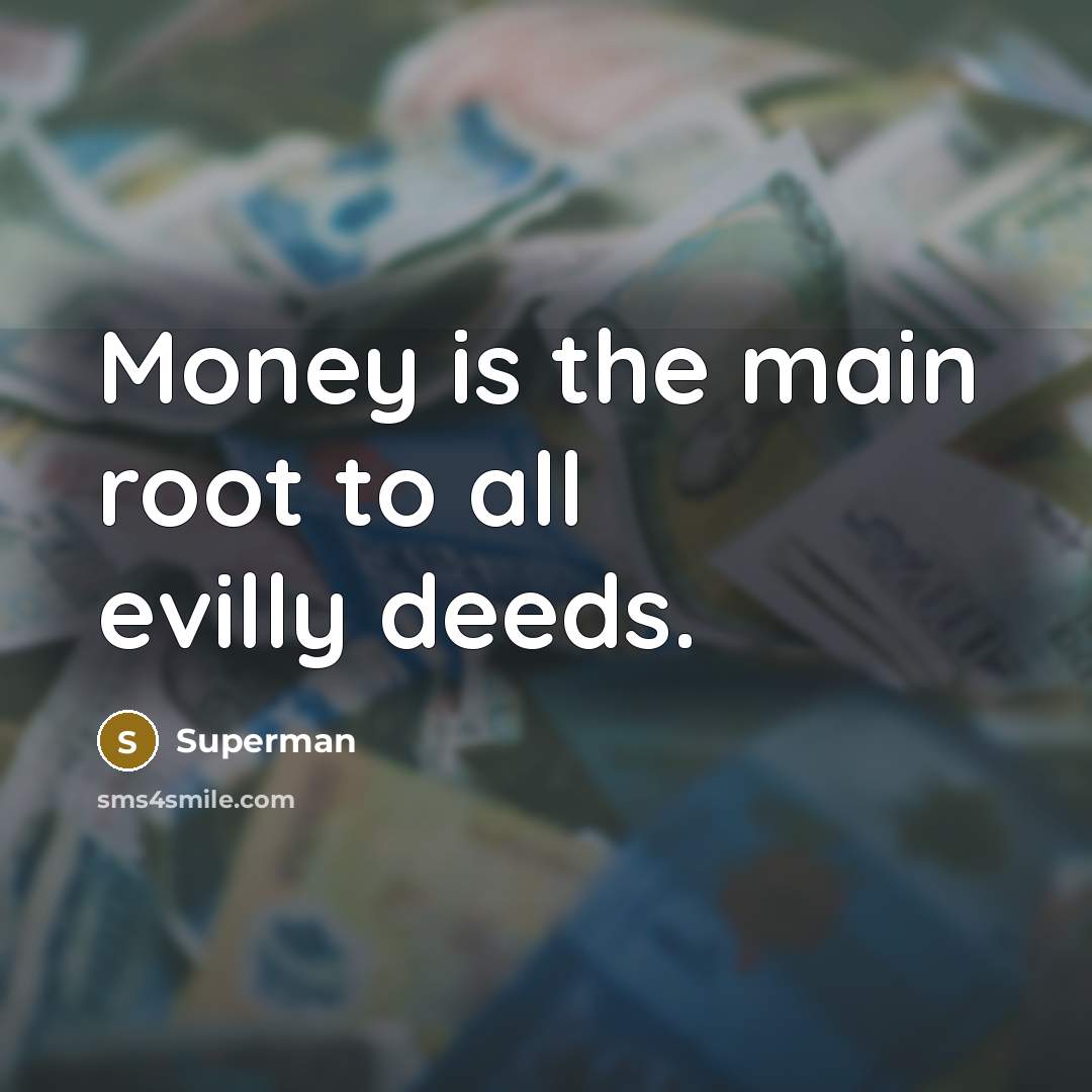 “Money is the main root to all evilly deeds.…” quote by Superman