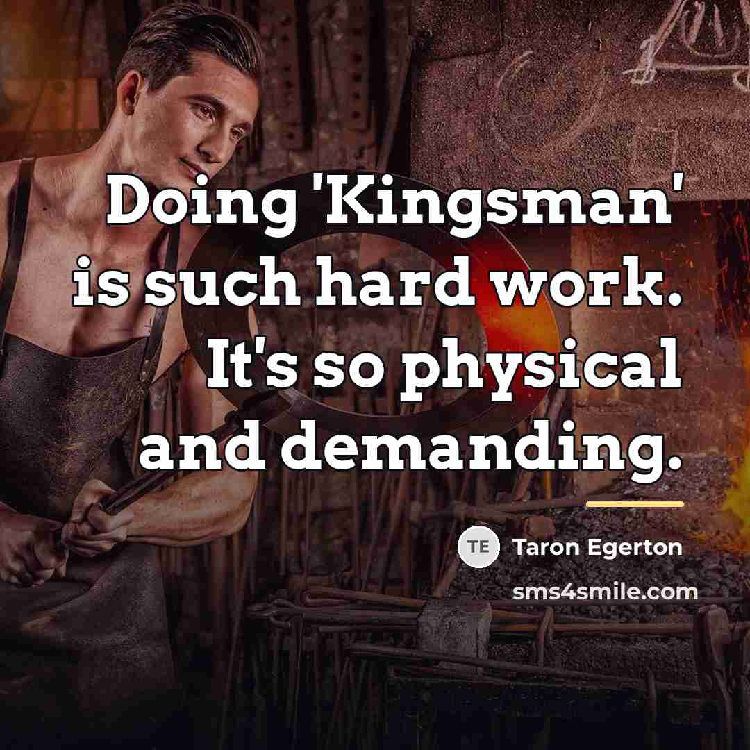 “Doing 'Kingsman' is such hard work. It's so physical and…” quote by Taron Egerton