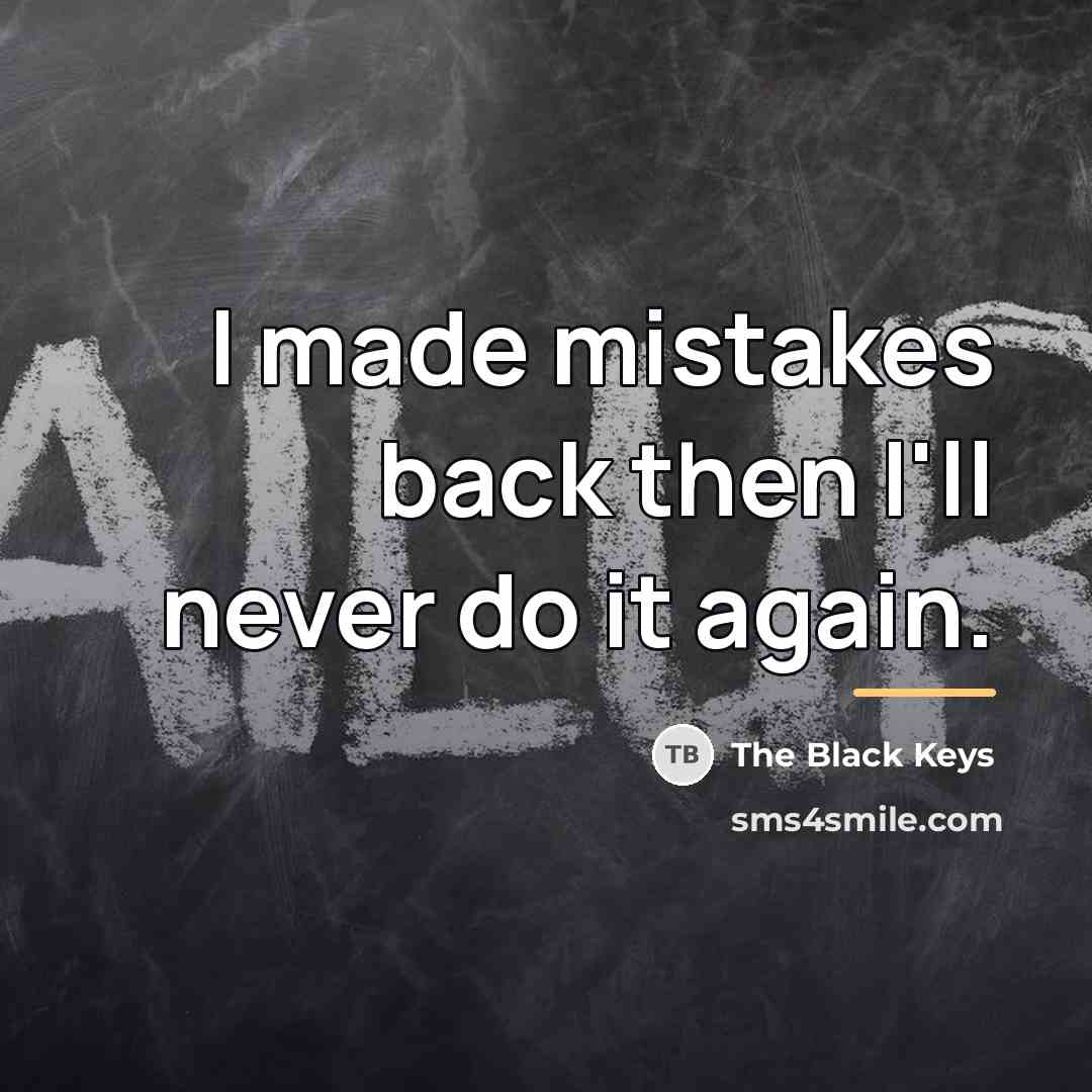 “I made mistakes back then I'll never do it again.…” quote by The Black Keys