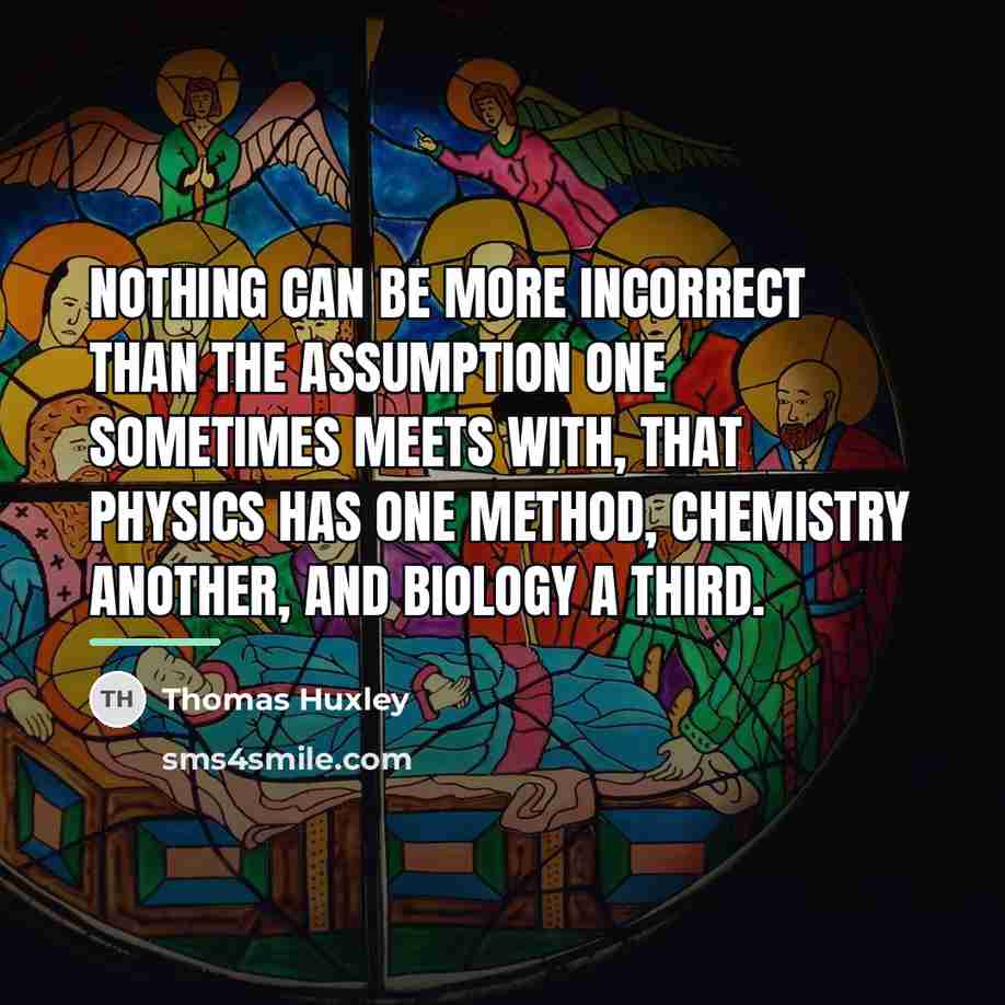 “Nothing can be more incorrect than the assumption one sometimes…” quote by Thomas Huxley