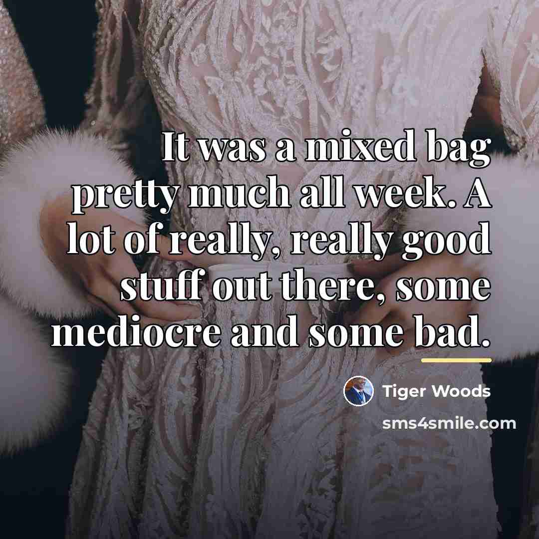 “It was a mixed bag pretty much all week. A…” quote by Tiger Woods