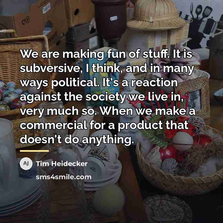 “We are making fun of stuff. It is subversive, I…” quote by Tim Heidecker