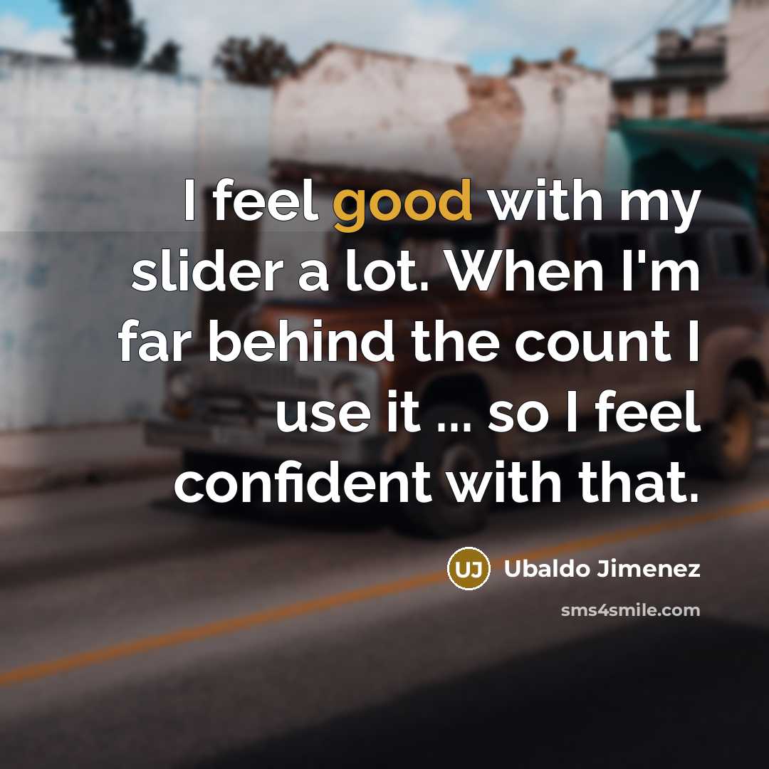 “I feel good with my slider a lot. When I'm…” quote by Ubaldo Jimenez