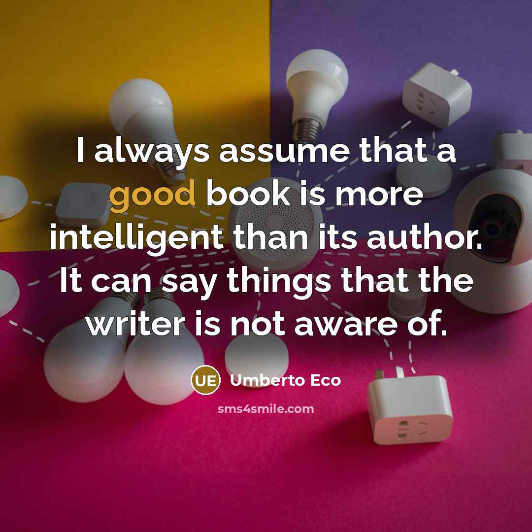 “I always assume that a good book is more intelligent…” quote by Umberto Eco