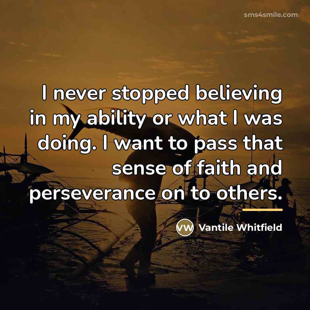 “I never stopped believing in my ability or what I…” quote by Vantile Whitfield