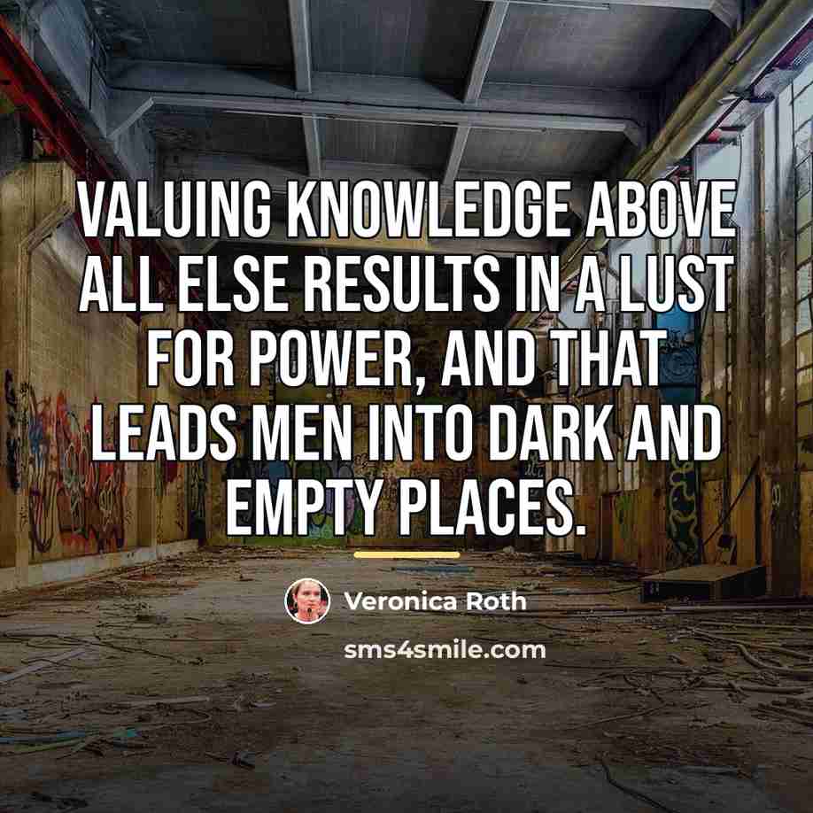 “Valuing knowledge above all else results in a lust for…” quote by Veronica Roth