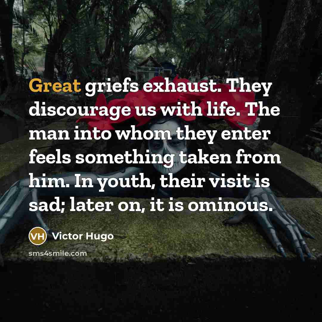 “Great griefs exhaust. They discourage us with life. The man…” quote by Victor Hugo