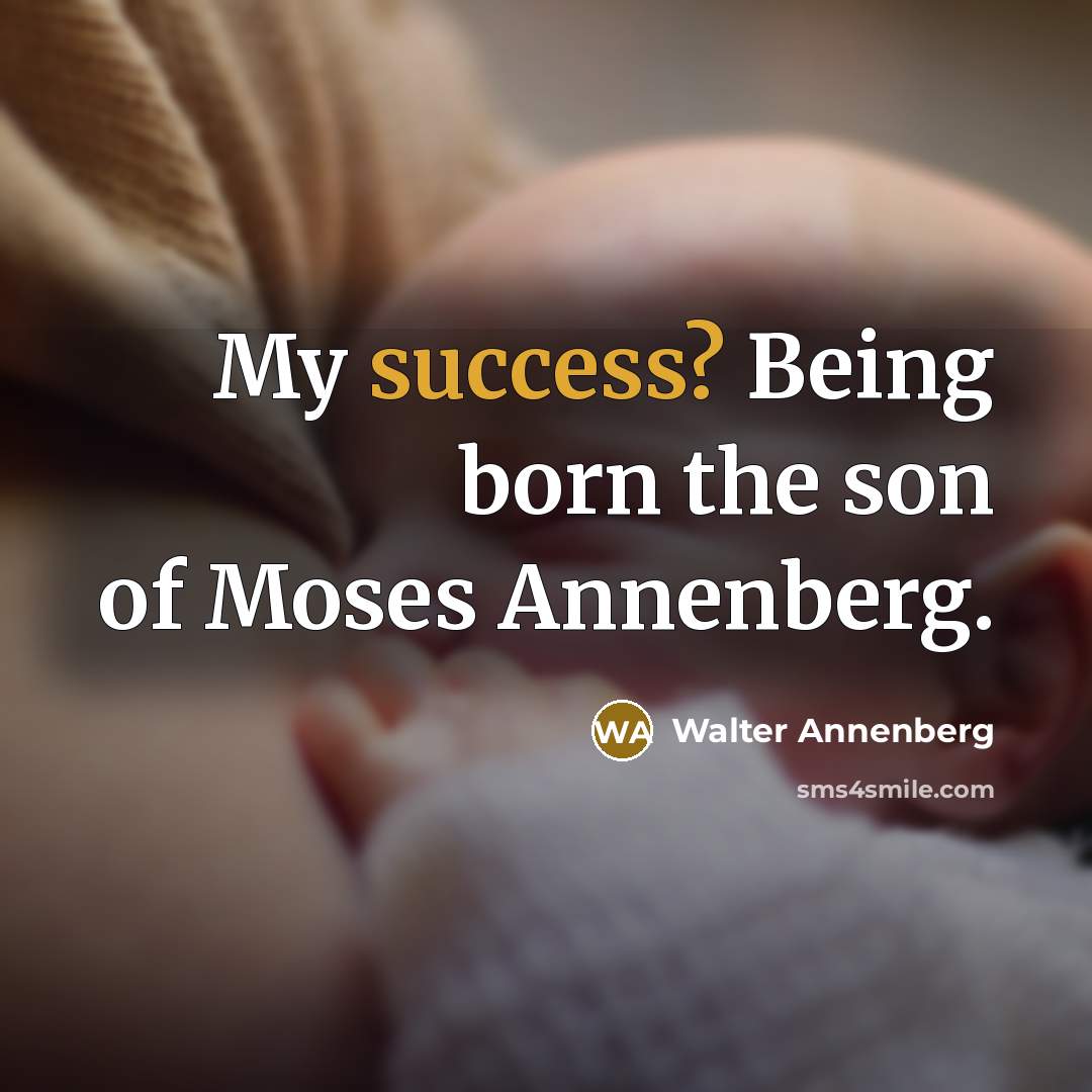 “My success? Being born the son of Moses Annenberg.…” quote by Walter Annenberg