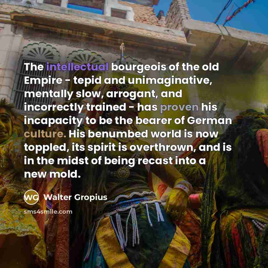 “The intellectual bourgeois of the old Empire - tepid and…” quote by Walter Gropius