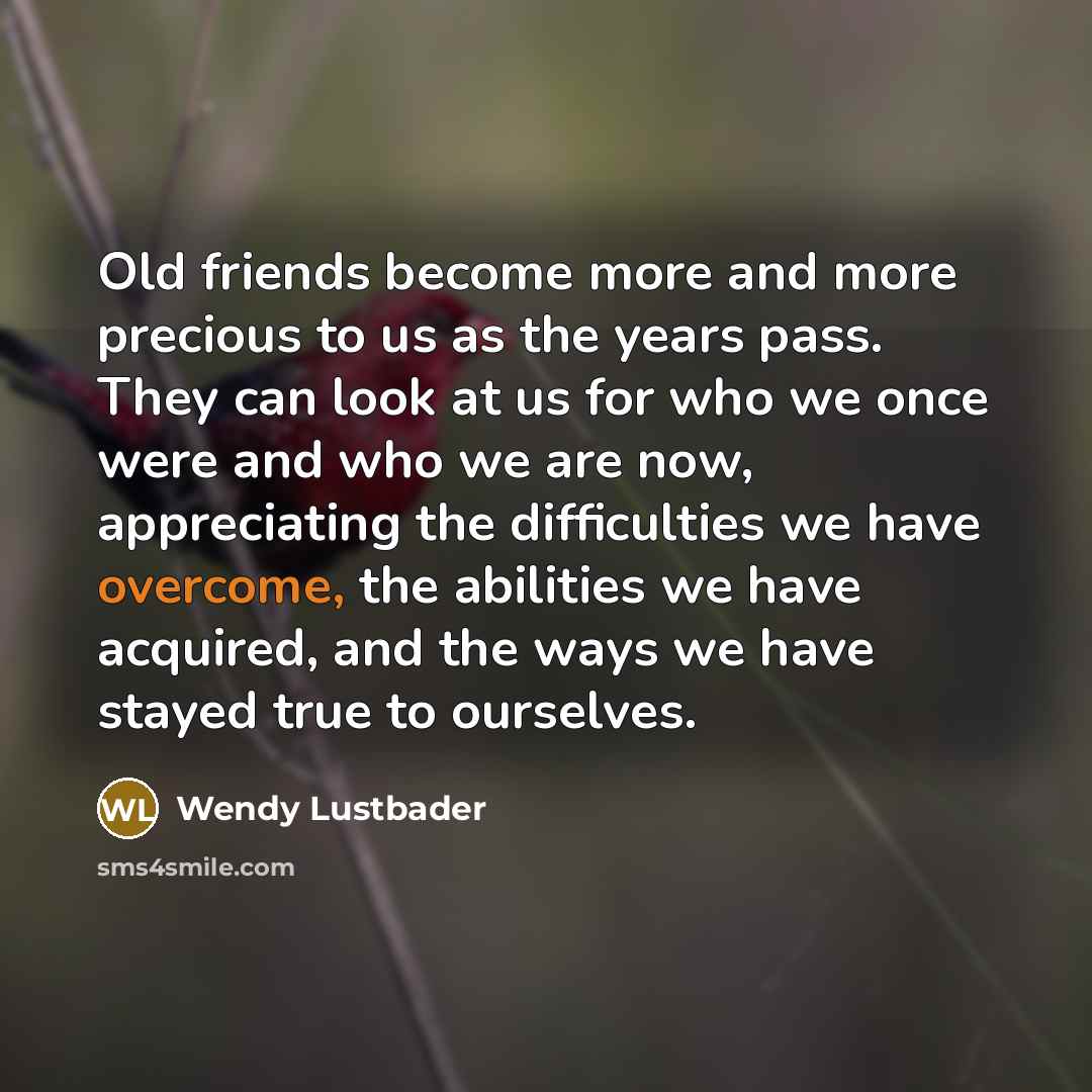 “Old friends become more and more precious to us as…” quote by Wendy Lustbader