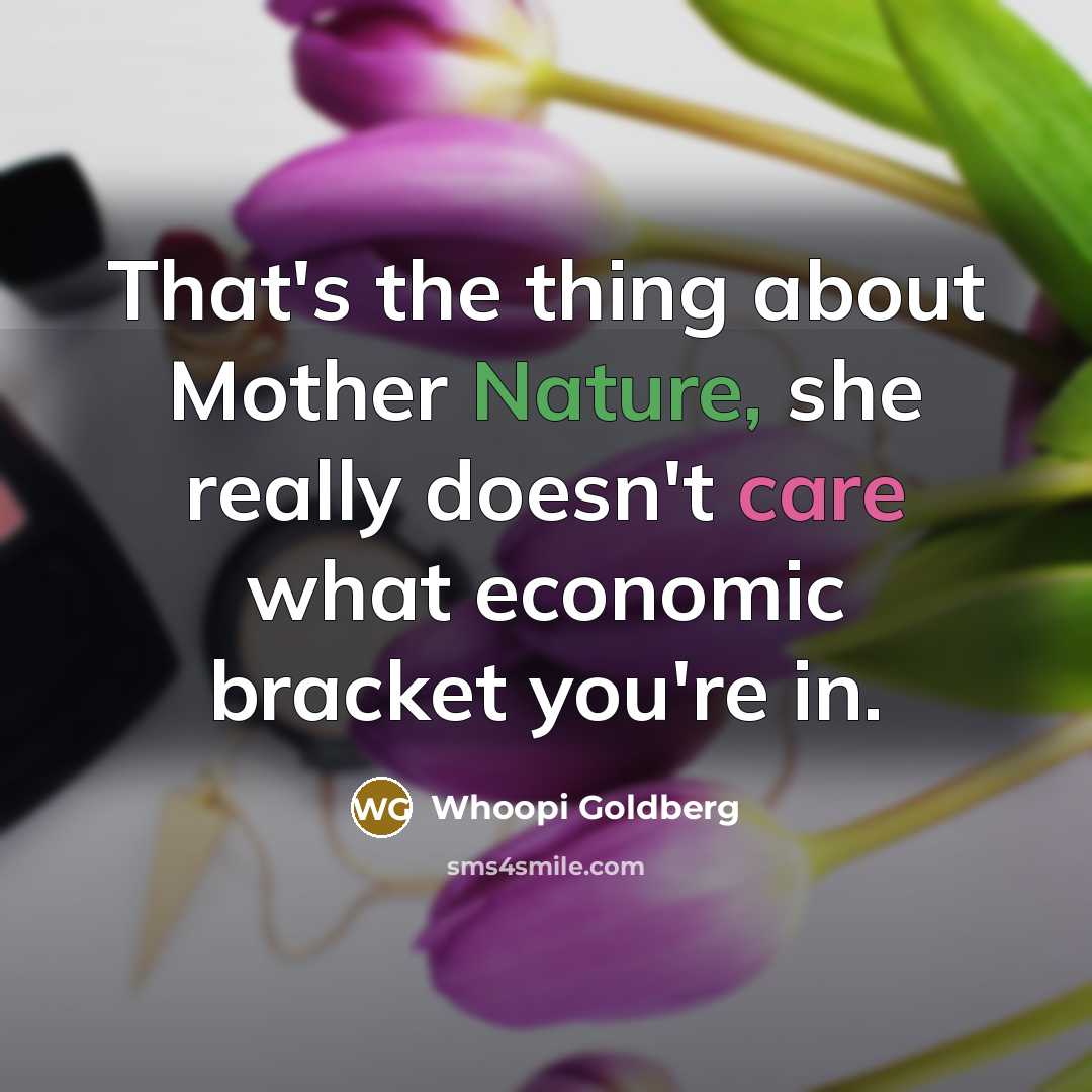 “That's the thing about Mother Nature, she really doesn't care…” quote by Whoopi Goldberg