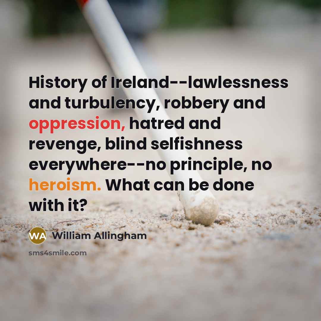 “History of Ireland--lawlessness and turbulency, robbery and oppression, hatred and…” quote by William Allingham