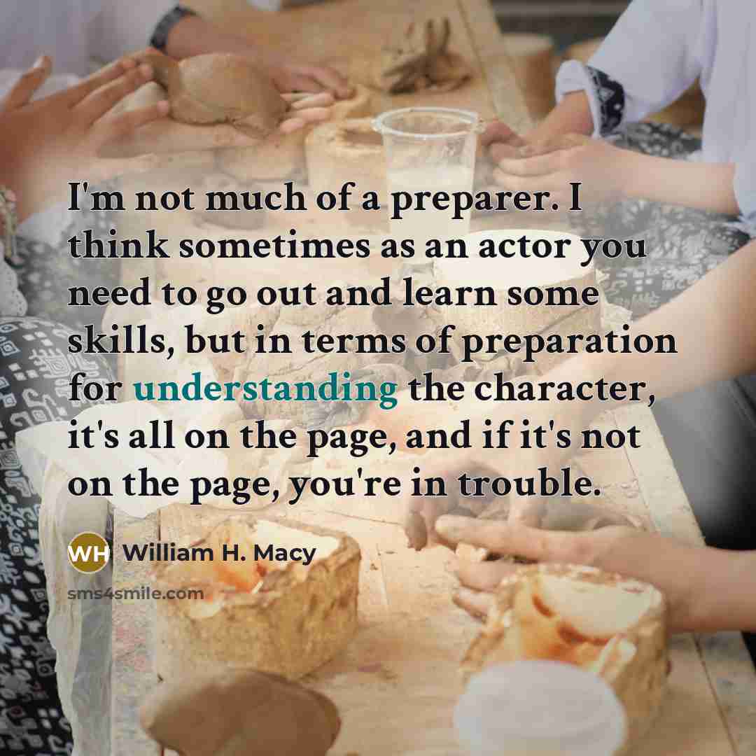 “I'm not much of a preparer. I think sometimes as…” quote by William H. Macy