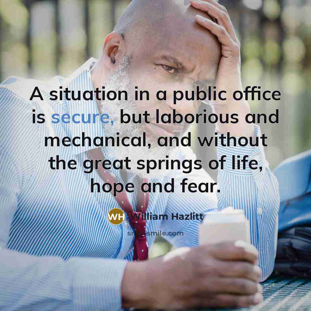 “A situation in a public office is secure, but laborious…” quote by William Hazlitt