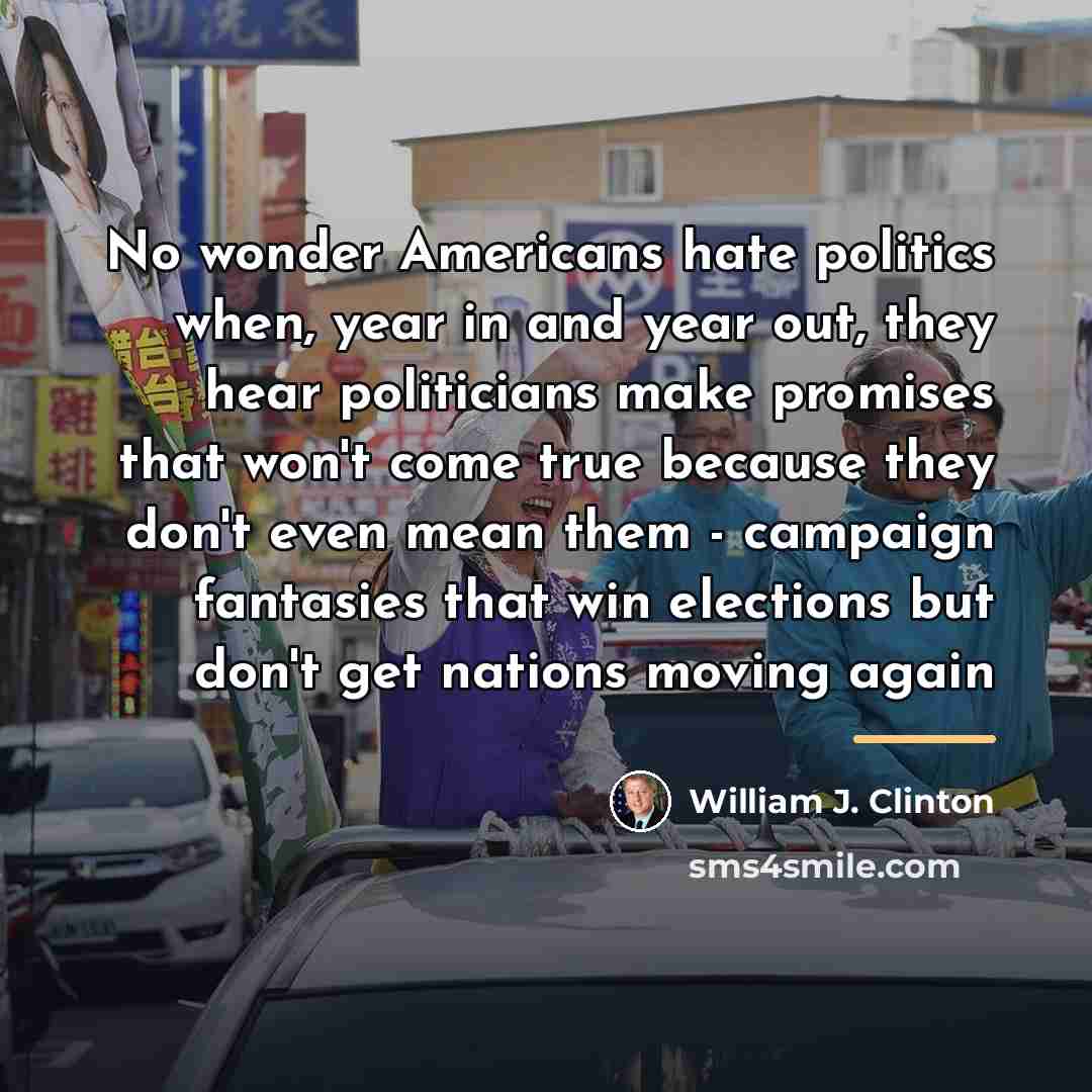 “No wonder Americans hate politics when, year in and year…” quote by William J. Clinton