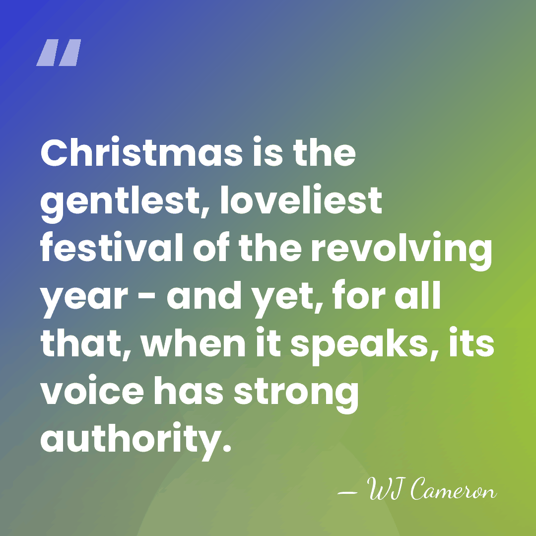 Christmas is the gentlest, loveliest festival of the revolving year - and&hellip; - WJ Cameron