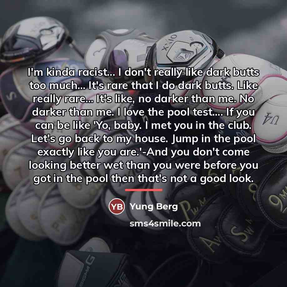 “I'm kinda racist... I don't really like dark butts too…” quote by Yung Berg