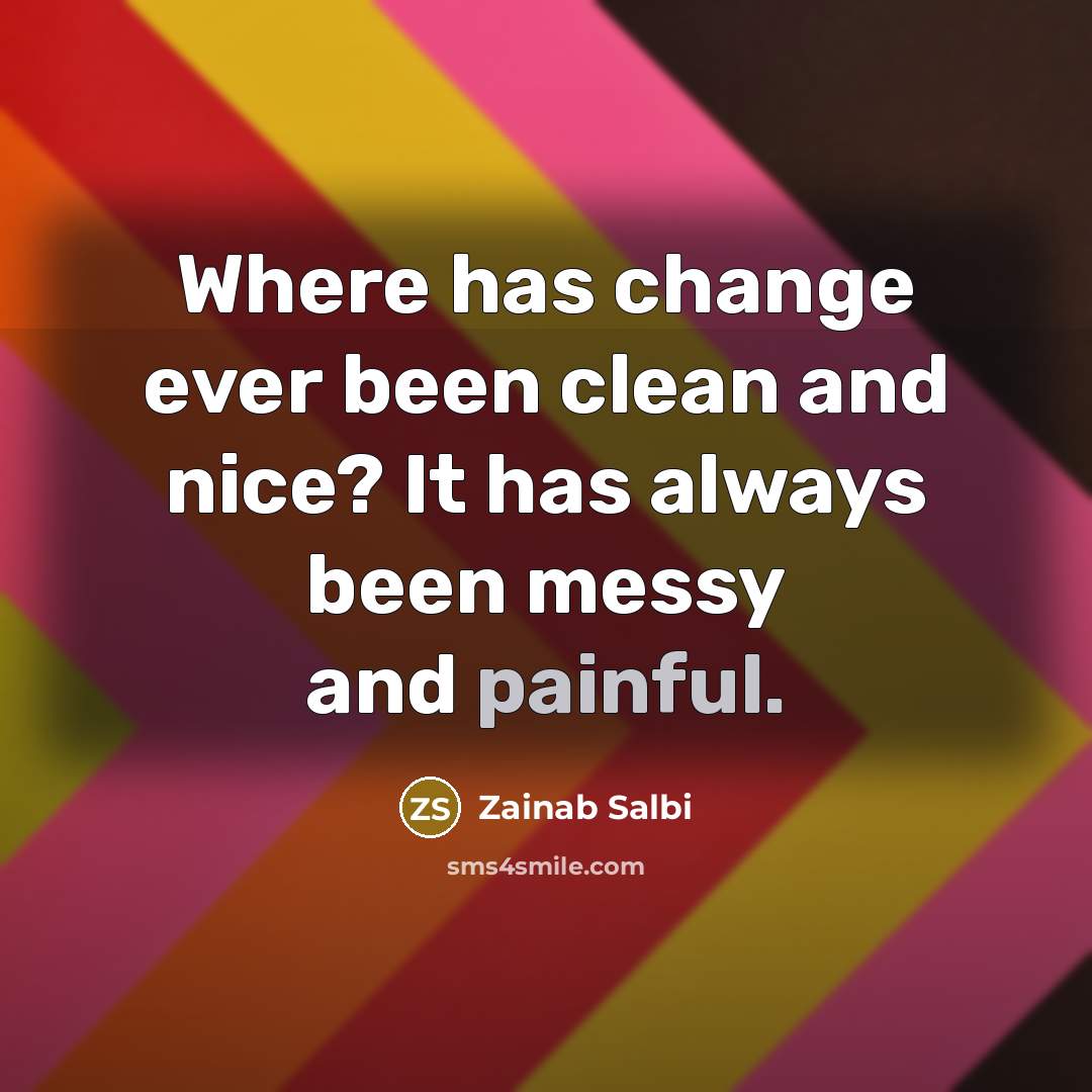 “Where has change ever been clean and nice? It has…” quote by Zainab Salbi