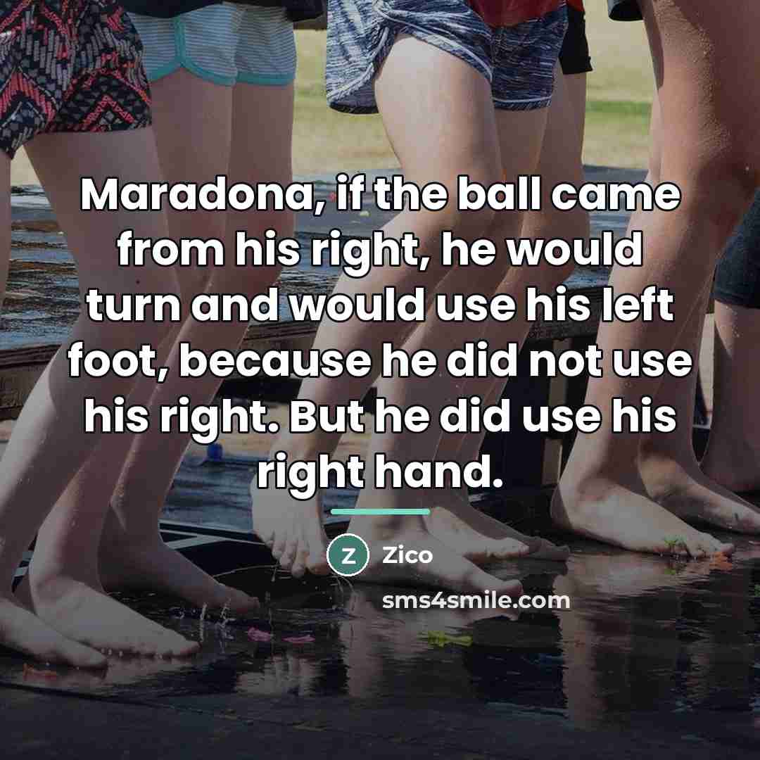 “Maradona, if the ball came from his right, he would…” quote by Zico
