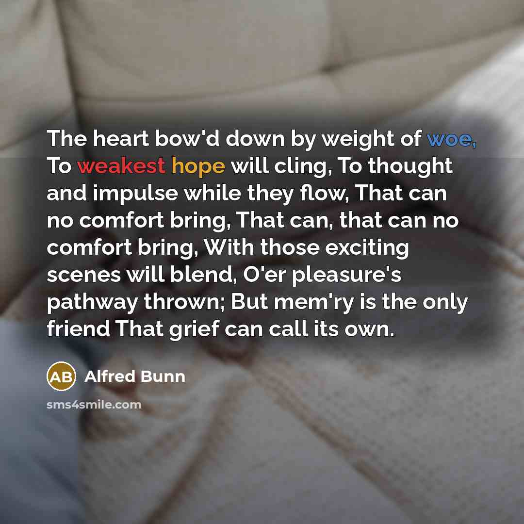 “The heart bow'd down by weight of woe, To weakest…” quote by Alfred Bunn