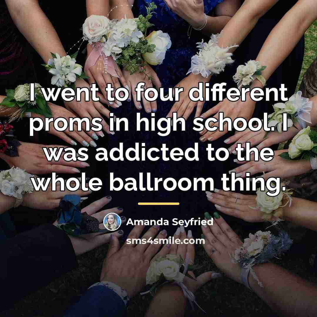 “I went to four different proms in high school. I…” quote by Amanda Seyfried