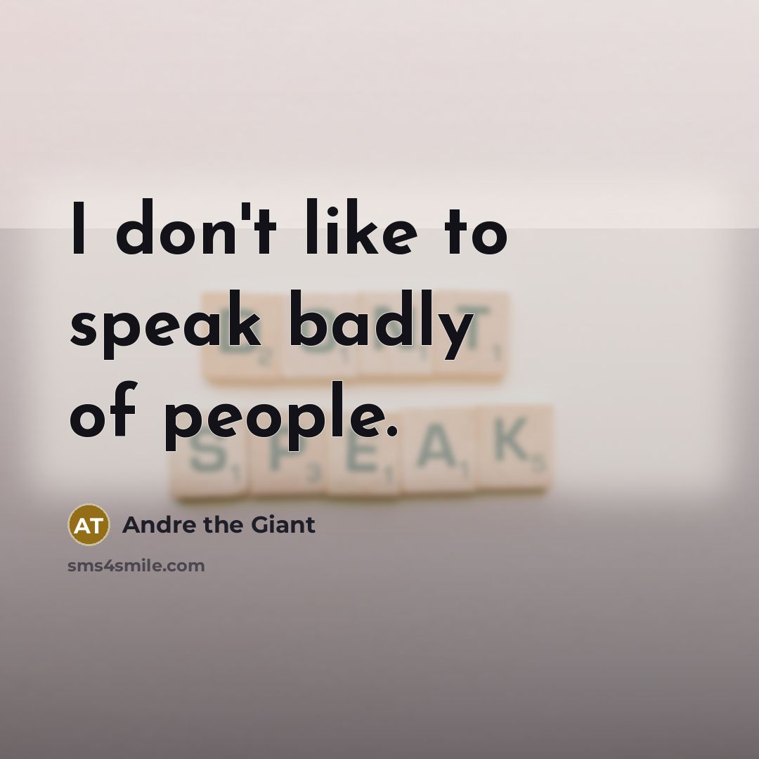 “I don't like to speak badly of people.…” quote by Andre the Giant