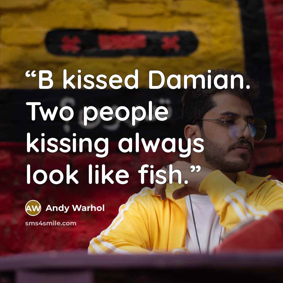 “B kissed Damian. Two people kissing always look like fish.” quote by Andy Warhol