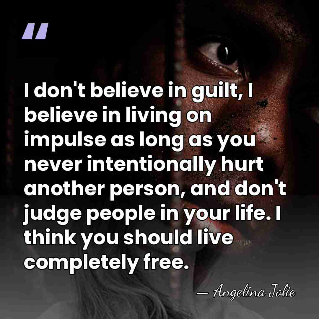 I don't believe in guilt, I believe in living on impulse as&hellip; - Angelina Jolie