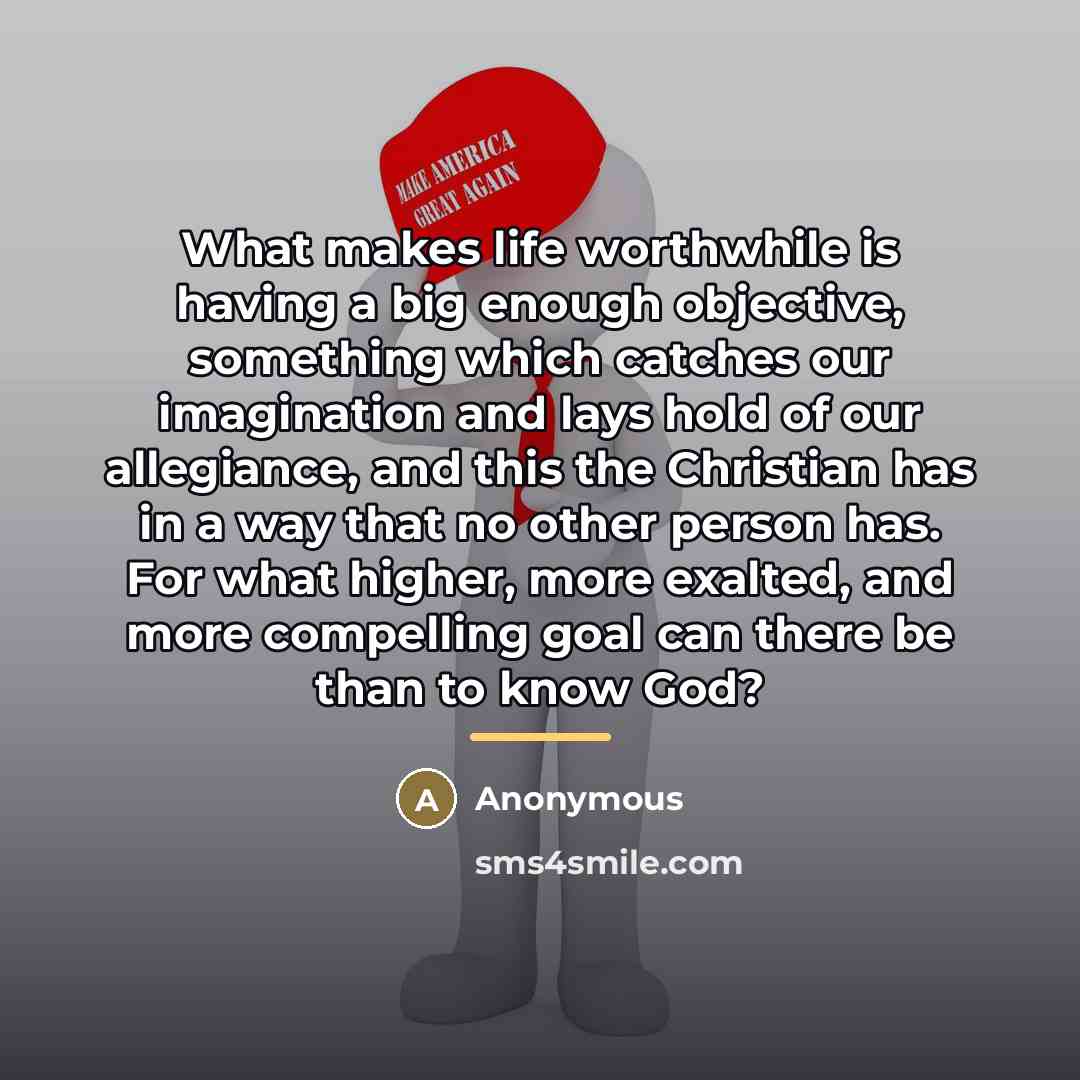 “What makes life worthwhile is having a big enough objective,…” quote by Anonymous