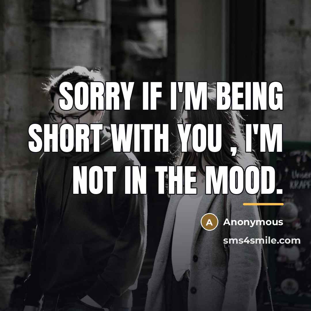“Sorry if I'm being short with you , I'm not…” quote by Anonymous